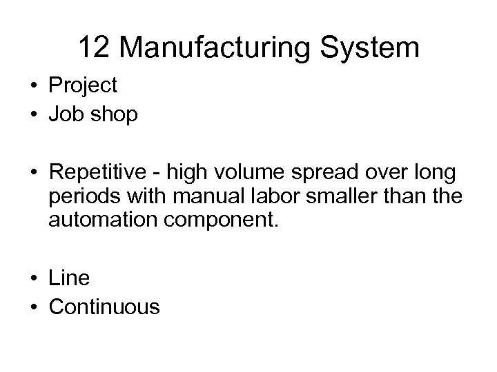 12 Manufacturing System • Project • Job shop • Repetitive - high volume spread
