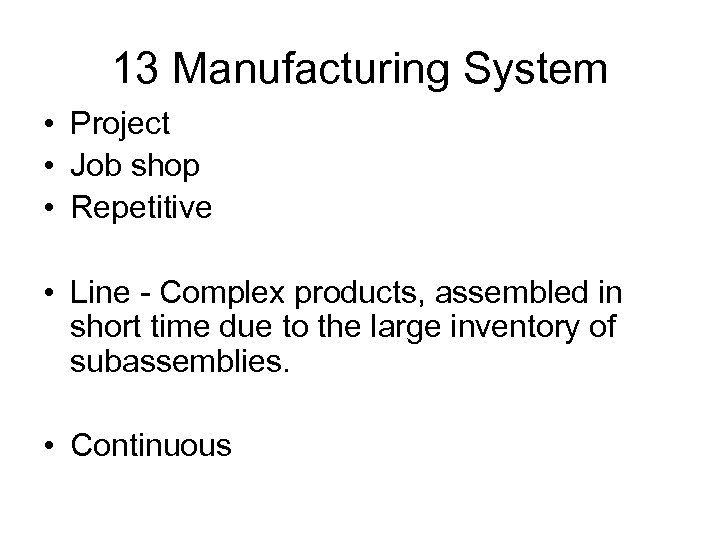 13 Manufacturing System • Project • Job shop • Repetitive • Line - Complex