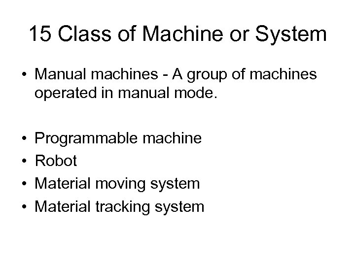 15 Class of Machine or System • Manual machines - A group of machines