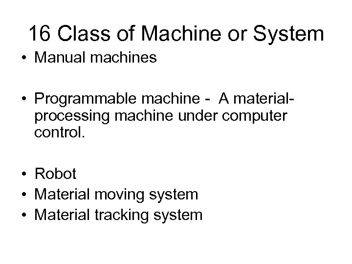 16 Class of Machine or System • Manual machines • Programmable machine - A