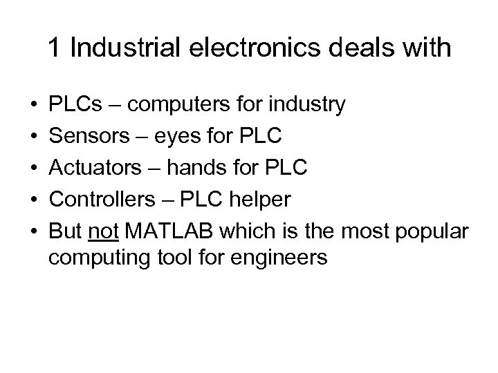 1 Industrial electronics deals with • • • PLCs – computers for industry Sensors