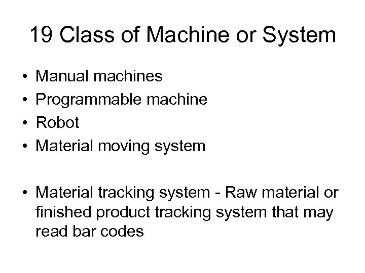 19 Class of Machine or System • • Manual machines Programmable machine Robot Material