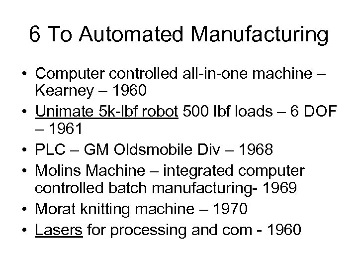 6 To Automated Manufacturing • Computer controlled all-in-one machine – Kearney – 1960 •