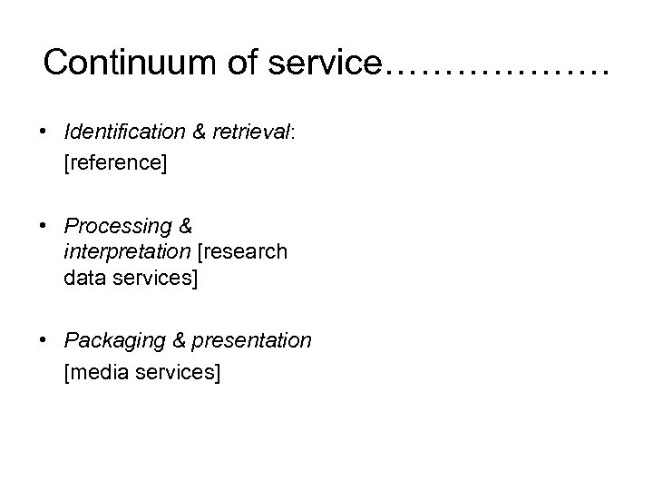 Continuum of service………………. • Identification & retrieval: [reference] • Processing & interpretation [research data