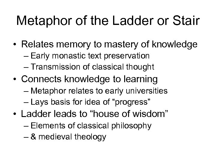 Metaphor of the Ladder or Stair • Relates memory to mastery of knowledge –