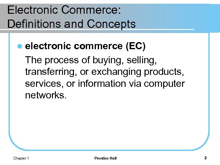 Electronic Commerce: Definitions and Concepts l electronic commerce (EC) The process of buying, selling,