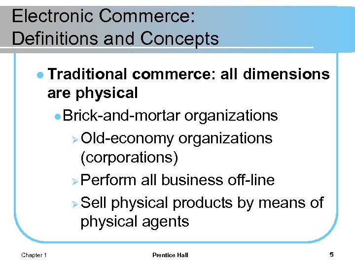 Electronic Commerce: Definitions and Concepts l Traditional commerce: all dimensions are physical l Brick-and-mortar