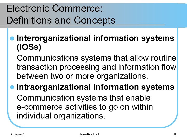 Electronic Commerce: Definitions and Concepts l Interorganizational information systems (IOSs) Communications systems that allow