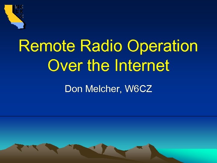 Remote Radio Operation Over the Internet Don Melcher, W 6 CZ 