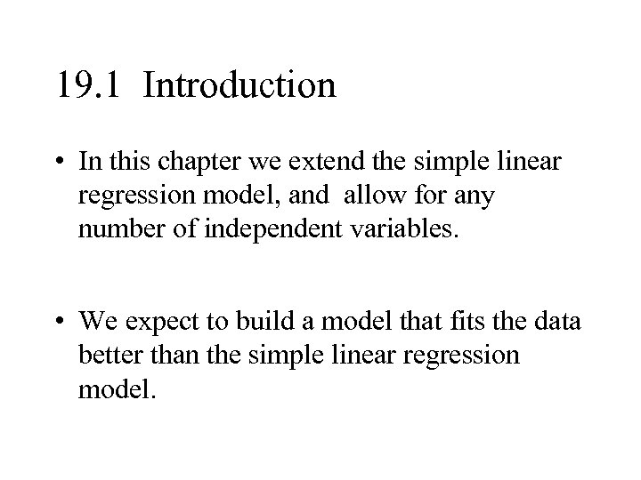 19. 1 Introduction • In this chapter we extend the simple linear regression model,