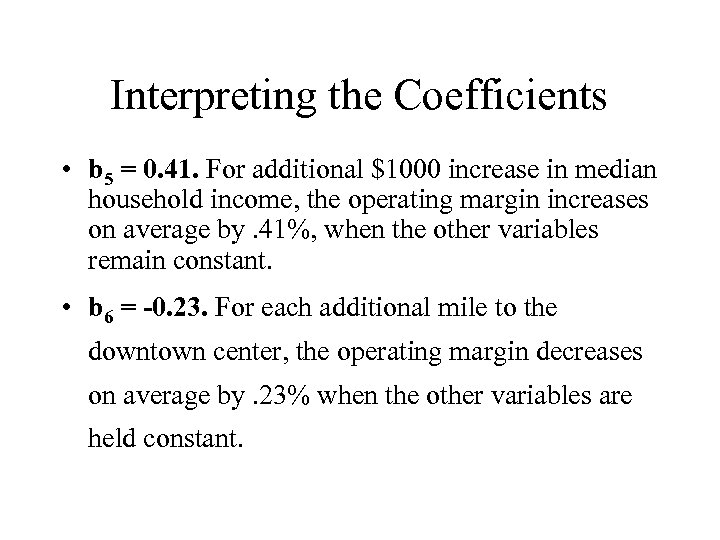 Interpreting the Coefficients • b 5 = 0. 41. For additional $1000 increase in