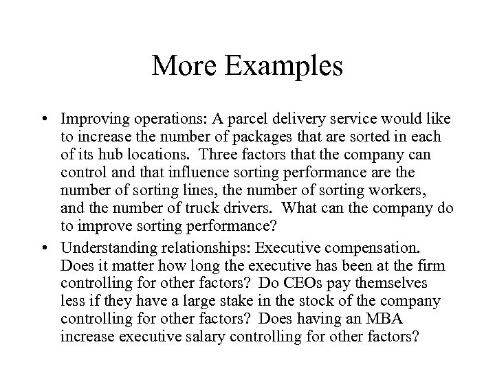 More Examples • Improving operations: A parcel delivery service would like to increase the