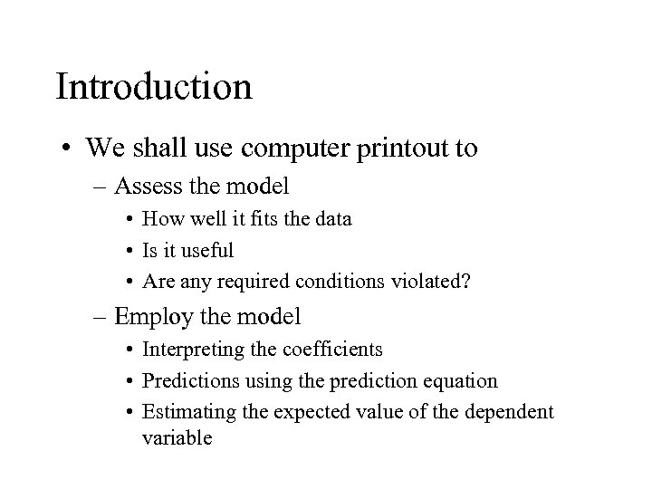 Introduction • We shall use computer printout to – Assess the model • How