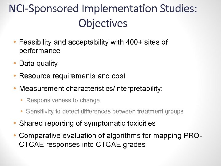 NCI-Sponsored Implementation Studies: Objectives • Feasibility and acceptability with 400+ sites of performance •