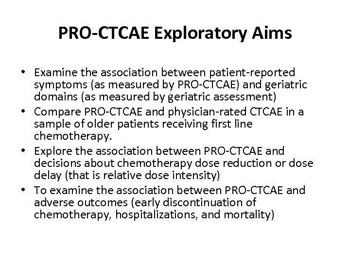 PRO-CTCAE Exploratory Aims • Examine the association between patient-reported symptoms (as measured by PRO-CTCAE)