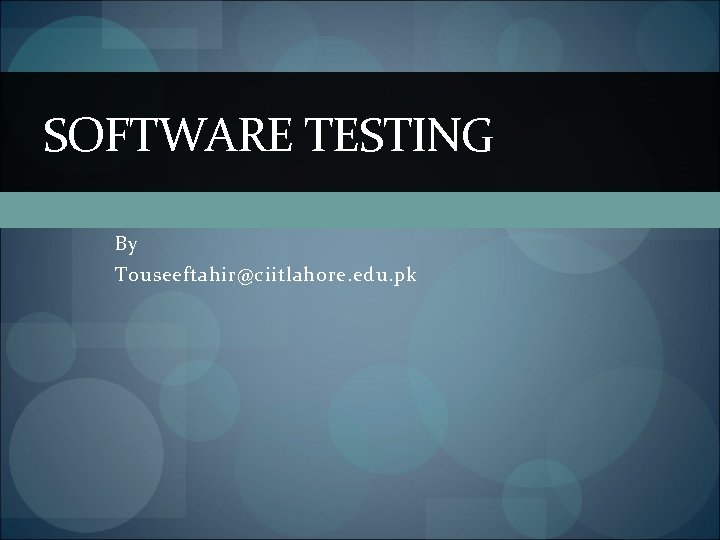 SOFTWARE TESTING By Touseeftahir@ciitlahore. edu. pk 
