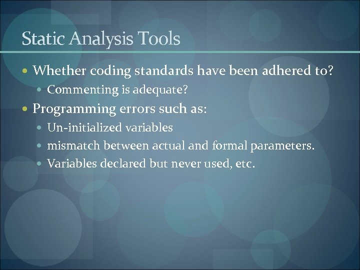 Static Analysis Tools Whether coding standards have been adhered to? Commenting is adequate? Programming