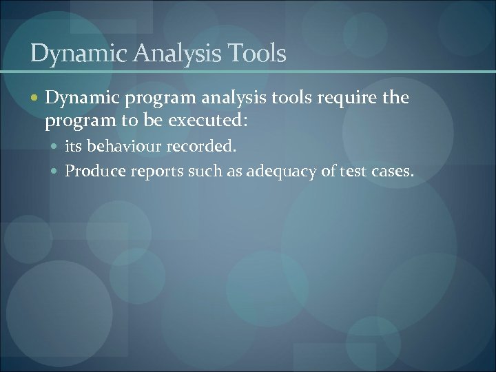 Dynamic Analysis Tools Dynamic program analysis tools require the program to be executed: its