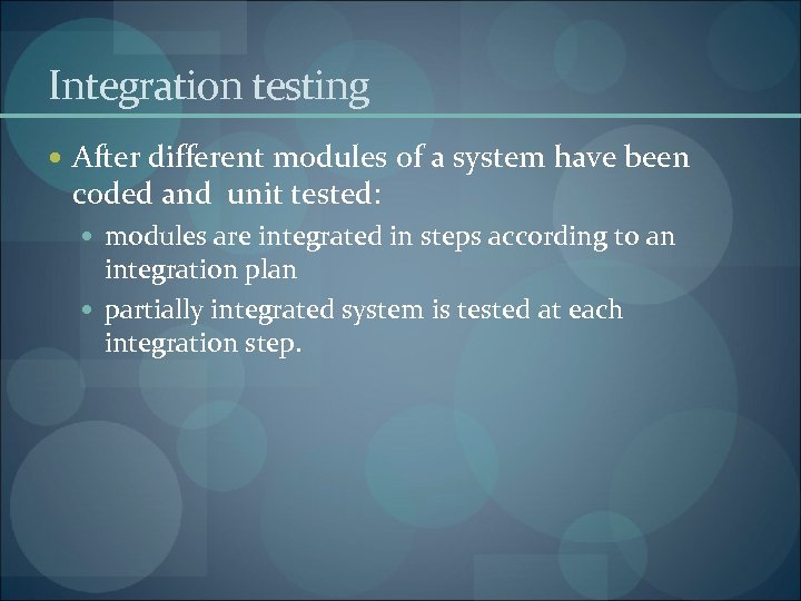 Integration testing After different modules of a system have been coded and unit tested: