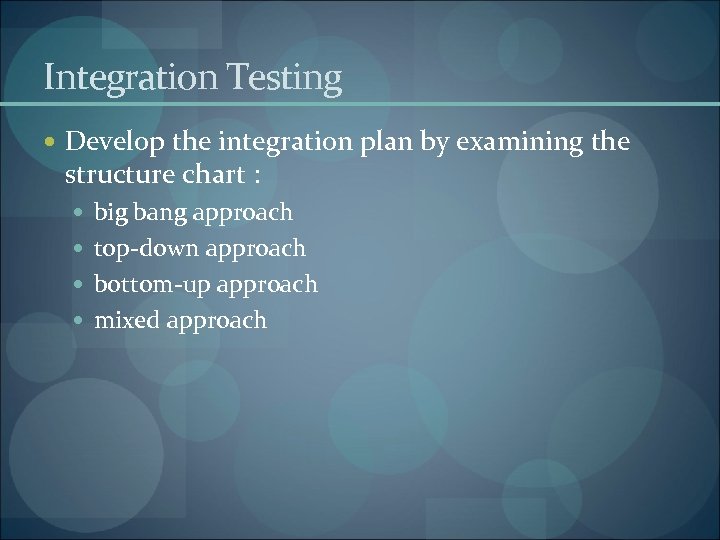 Integration Testing Develop the integration plan by examining the structure chart : big bang