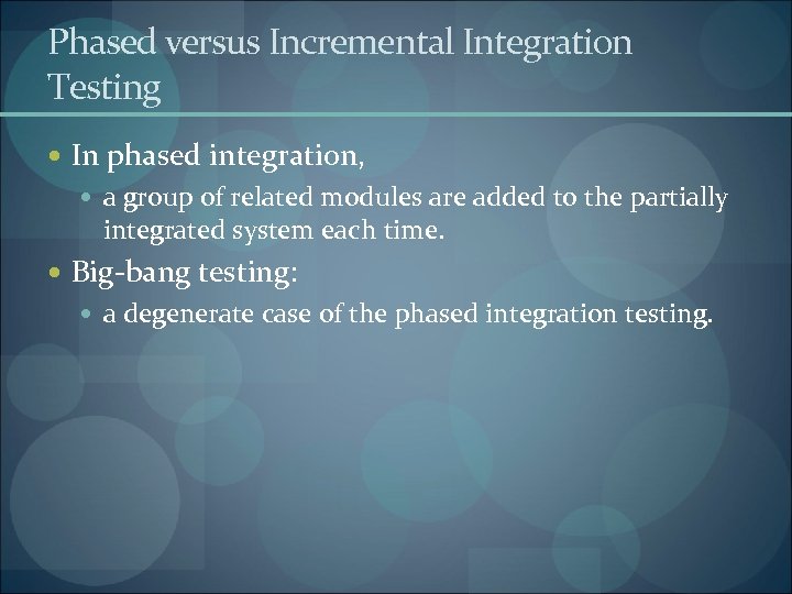 Phased versus Incremental Integration Testing In phased integration, a group of related modules are