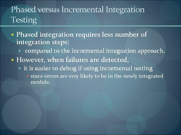 Phased versus Incremental Integration Testing Phased integration requires less number of integration steps: compared