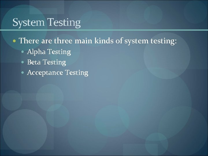 System Testing There are three main kinds of system testing: Alpha Testing Beta Testing