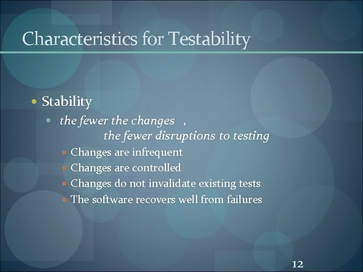 Characteristics for Testability Stability the fewer the changes , the fewer disruptions to testing