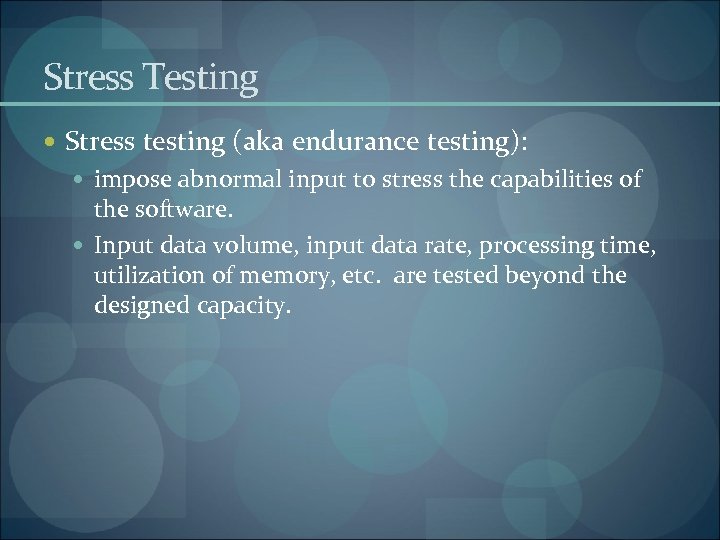 Stress Testing Stress testing (aka endurance testing): impose abnormal input to stress the capabilities