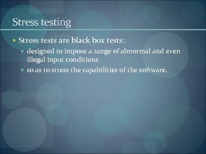 Stress testing Stress tests are black box tests: designed to impose a range of
