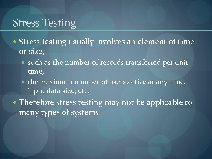 Stress Testing Stress testing usually involves an element of time or size, such as