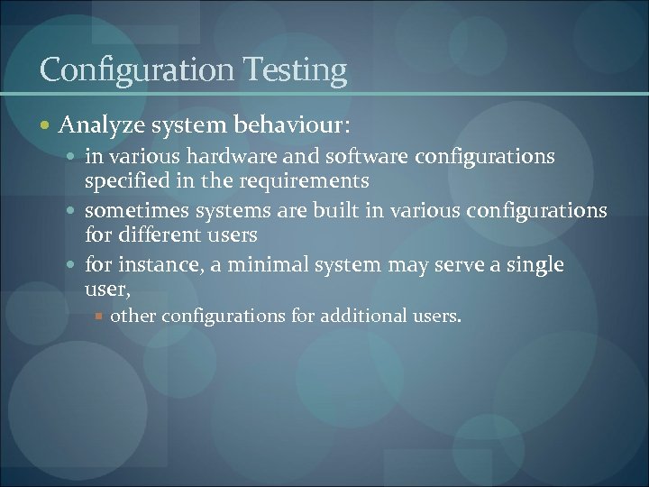 Configuration Testing Analyze system behaviour: in various hardware and software configurations specified in the
