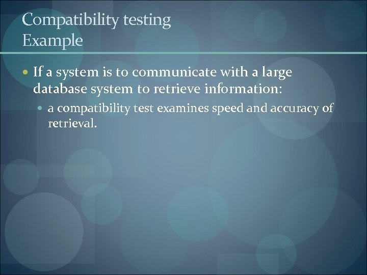 Compatibility testing Example If a system is to communicate with a large database system