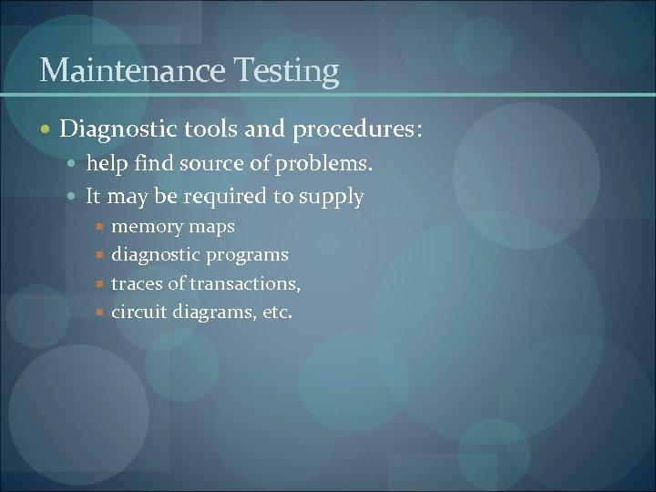 Maintenance Testing Diagnostic tools and procedures: help find source of problems. It may be