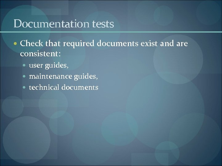 Documentation tests Check that required documents exist and are consistent: user guides, maintenance guides,