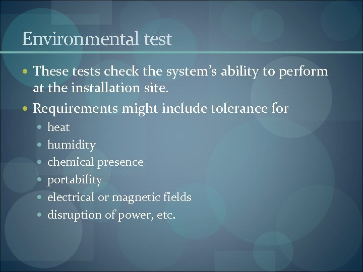 Environmental test These tests check the system’s ability to perform at the installation site.