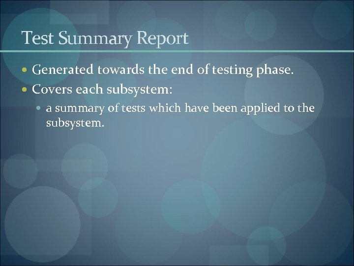 Test Summary Report Generated towards the end of testing phase. Covers each subsystem: a