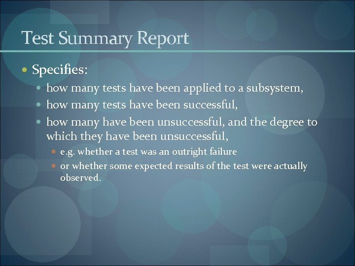 Test Summary Report Specifies: how many tests have been applied to a subsystem, how