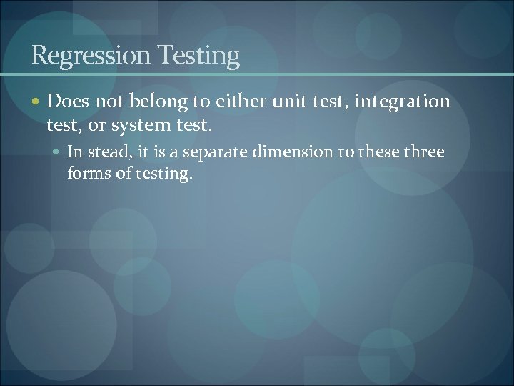 Regression Testing Does not belong to either unit test, integration test, or system test.