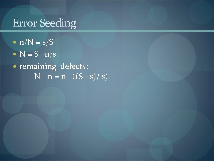 Error Seeding n/N = s/S N = S n/s remaining defects: N - n