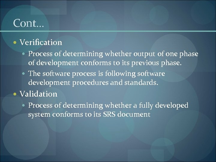 Cont… Verification Process of determining whether output of one phase of development conforms to