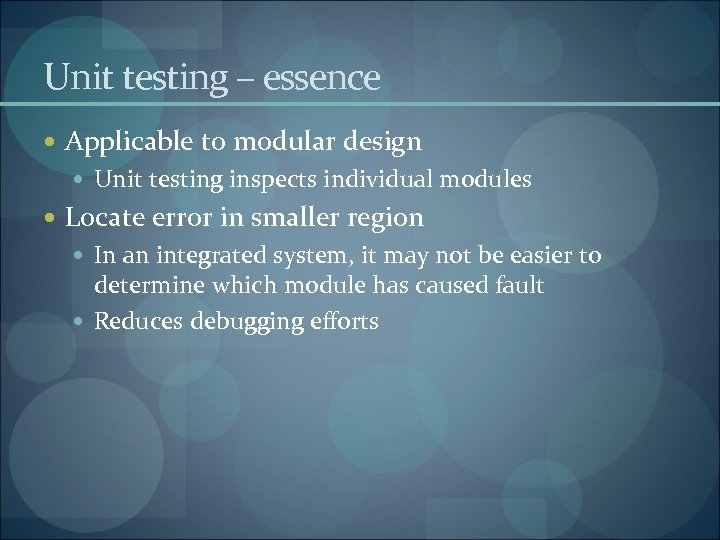 Unit testing – essence Applicable to modular design Unit testing inspects individual modules Locate