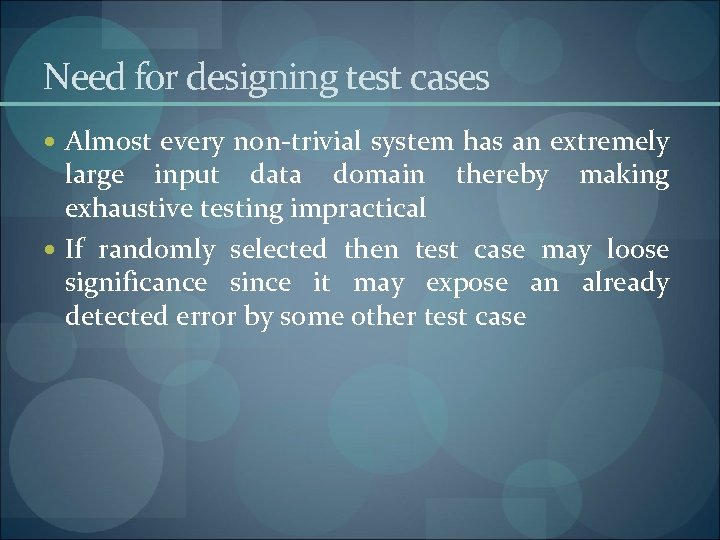 Need for designing test cases Almost every non-trivial system has an extremely large input