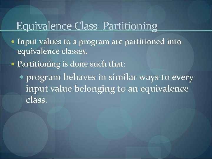 Equivalence Class Partitioning Input values to a program are partitioned into equivalence classes. Partitioning