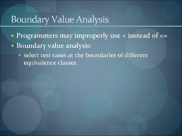 Boundary Value Analysis Programmers may improperly use < instead of <= Boundary value analysis: