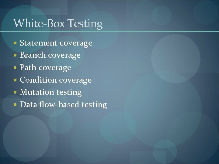 White-Box Testing Statement coverage Branch coverage Path coverage Condition coverage Mutation testing Data flow-based