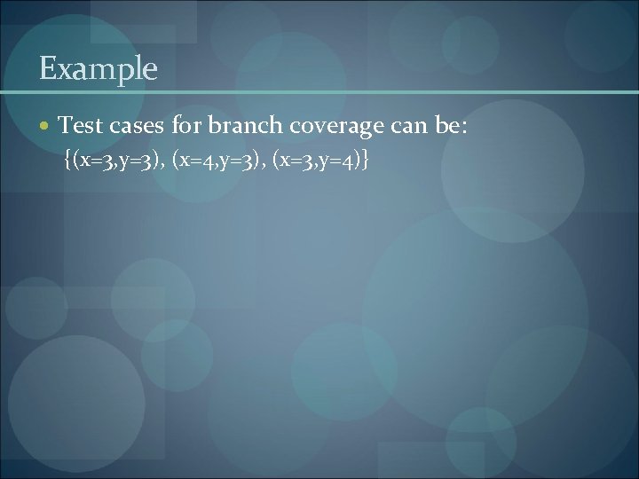 Example Test cases for branch coverage can be: {(x=3, y=3), (x=4, y=3), (x=3, y=4)}
