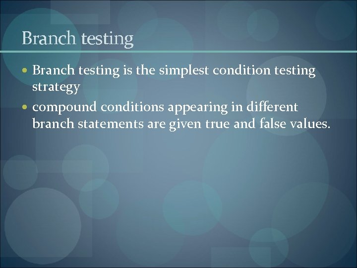 Branch testing is the simplest condition testing strategy compound conditions appearing in different branch