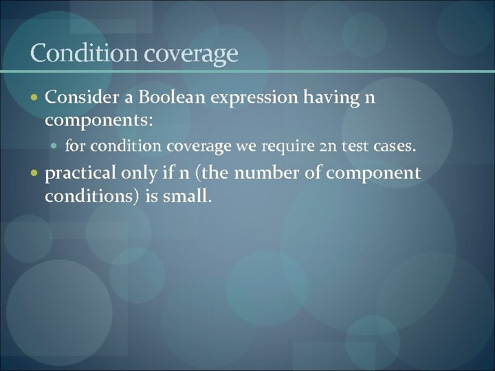 Condition coverage Consider a Boolean expression having n components: for condition coverage we require