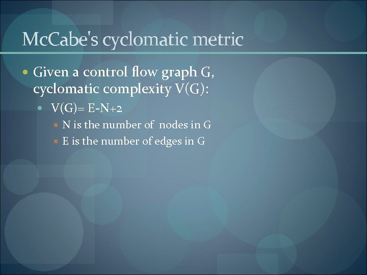 Mc. Cabe's cyclomatic metric Given a control flow graph G, cyclomatic complexity V(G): V(G)=